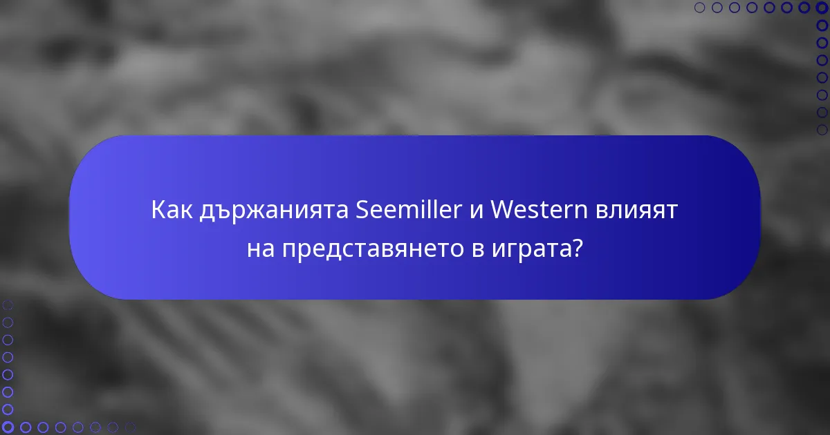 Как държанията Seemiller и Western влияят на представянето в играта?