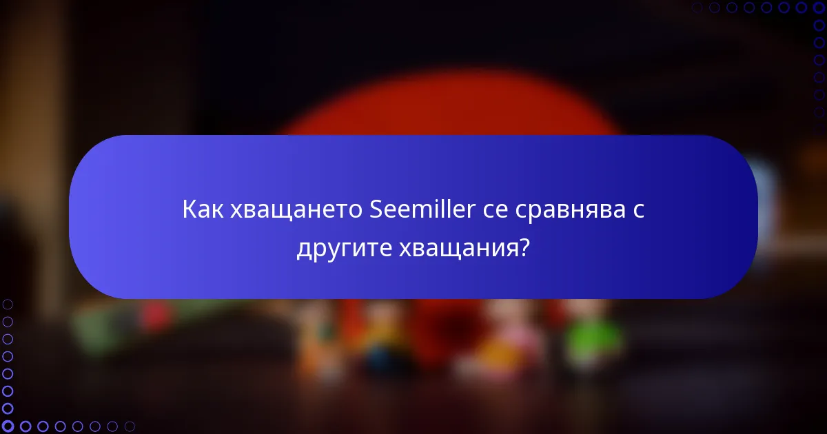 Как хващането Seemiller се сравнява с другите хващания?