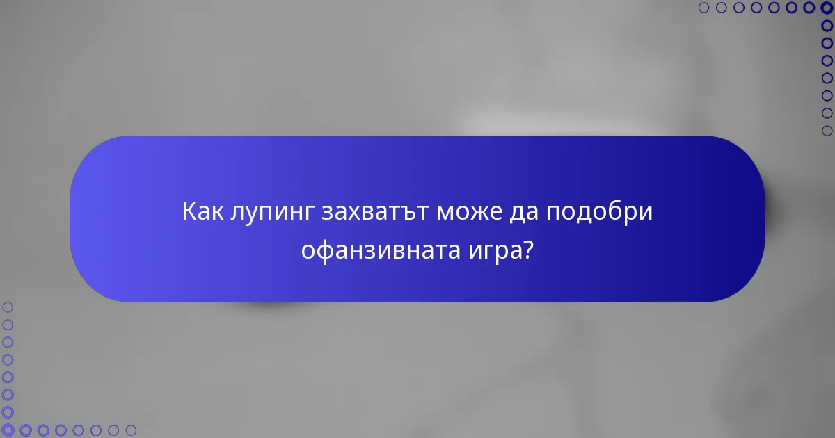 Как лупинг захватът може да подобри офанзивната игра?