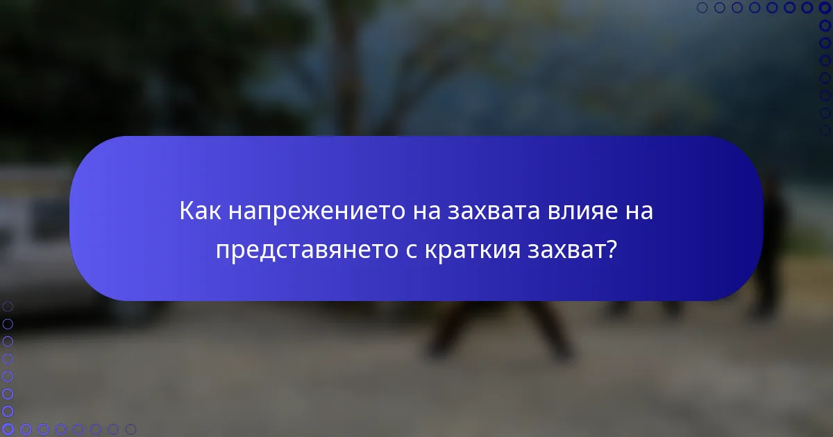 Как напрежението на захвата влияе на представянето с краткия захват?