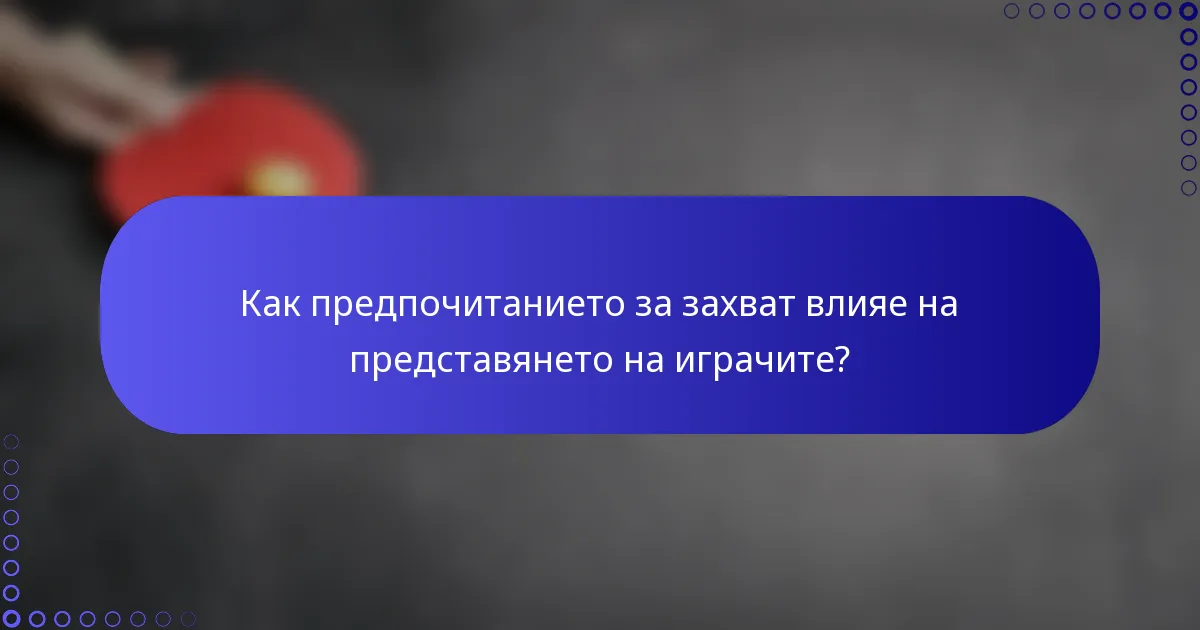 Как предпочитанието за захват влияе на представянето на играчите?