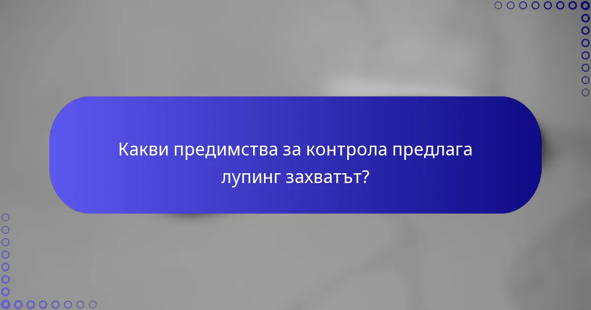Какви предимства за контрола предлага лупинг захватът?