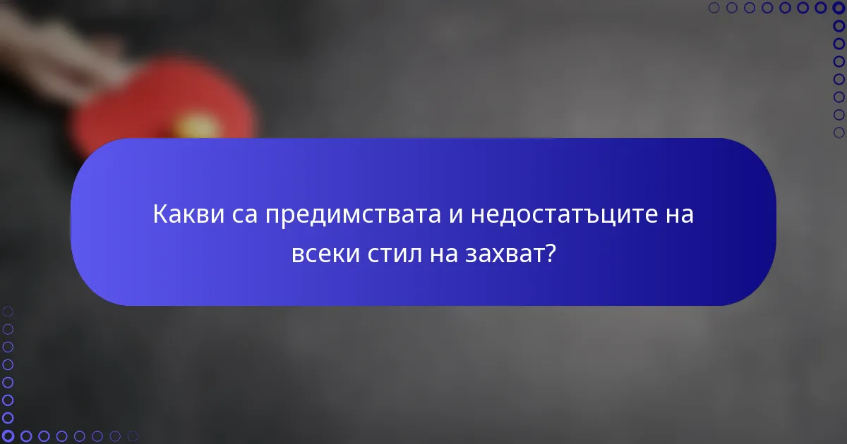 Какви са предимствата и недостатъците на всеки стил на захват?