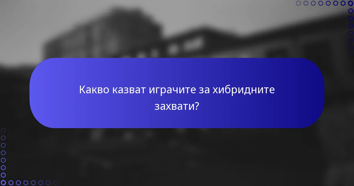 Какво казват играчите за хибридните захвати?
